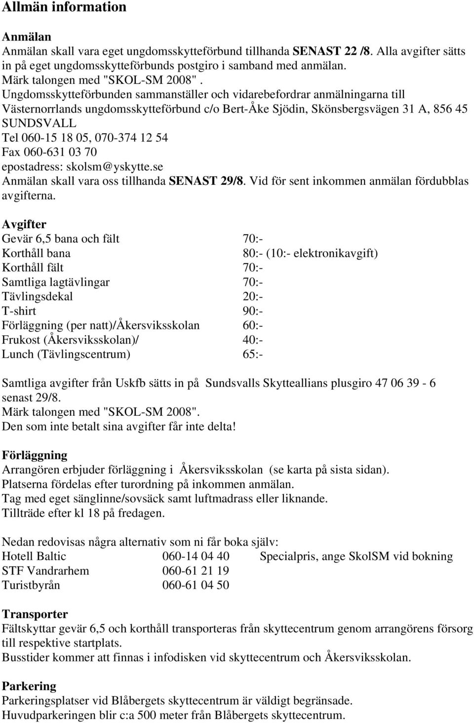 Ungdomsskytteförbunden sammanställer och vidarebefordrar anmälningarna till Västernorrlands ungdomsskytteförbund c/o Bert-Åke Sjödin, Skönsbergsvägen 31 A, 856 45 SUNDSVALL Tel 060-15 18 05, 070-374