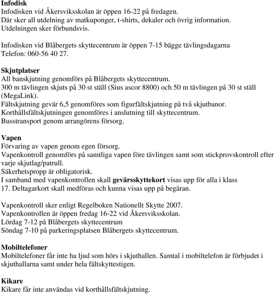 300 m tävlingen skjuts på 30 st ställ (Sius ascor 8800) och 50 m tävlingen på 30 st ställ (MegaLink). Fältskjutning gevär 6,5 genomföres som figurfältskjutning på två skjutbanor.