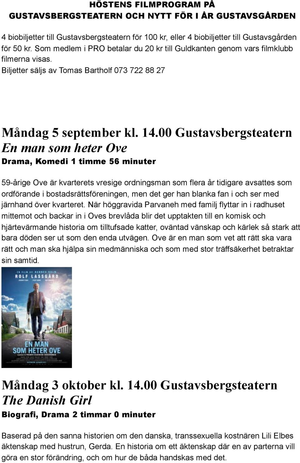 00 Gustavsbergsteatern En man som heter Ove Drama, Komedi 1 timme 56 minuter 59-årige Ove är kvarterets vresige ordningsman som flera år tidigare avsattes som ordförande i bostadsrättsföreningen, men