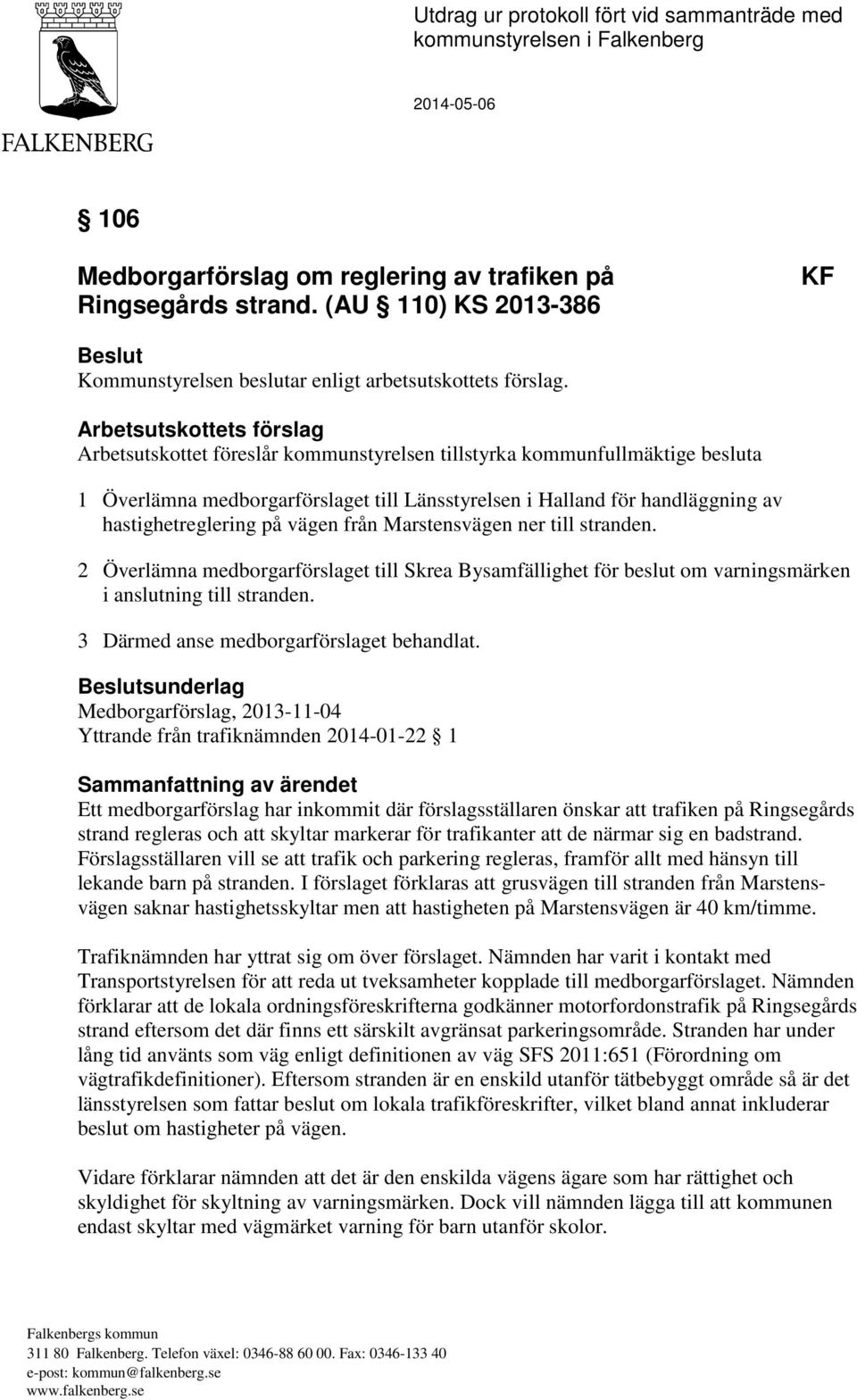 hastighetreglering på vägen från Marstensvägen ner till stranden. 2 Överlämna medborgarförslaget till Skrea Bysamfällighet för beslut om varningsmärken i anslutning till stranden.