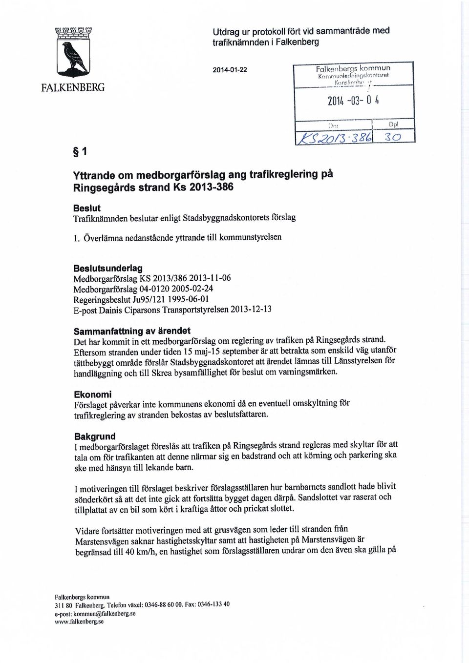 Överlämna nedanstående yttrande till kommunstyrelsen Beslutsunderlag Medborgarförslag KS 2013/386 2013-11-06 Medborgarförslag 04-0120 2005-02-24 Regeringsbeslut Ju95/121 1995-06-01 E-post Dainis