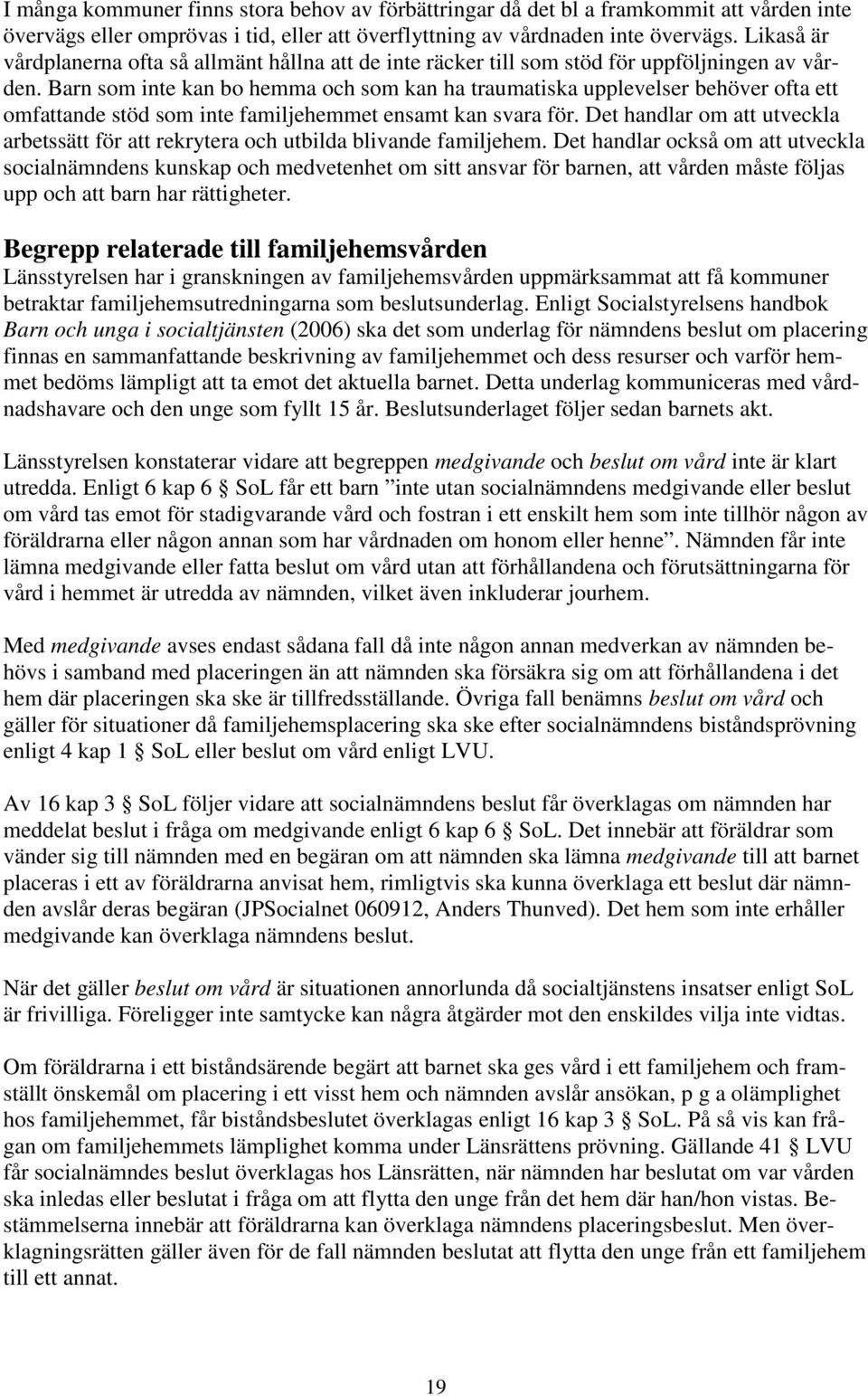 Barn som inte kan bo hemma och som kan ha traumatiska upplevelser behöver ofta ett omfattande stöd som inte familjehemmet ensamt kan svara för.