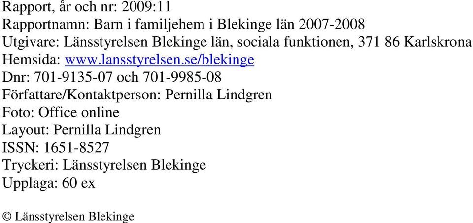 se/blekinge Dnr: 701-9135-07 och 701-9985-08 Författare/Kontaktperson: Pernilla Lindgren Foto: Office