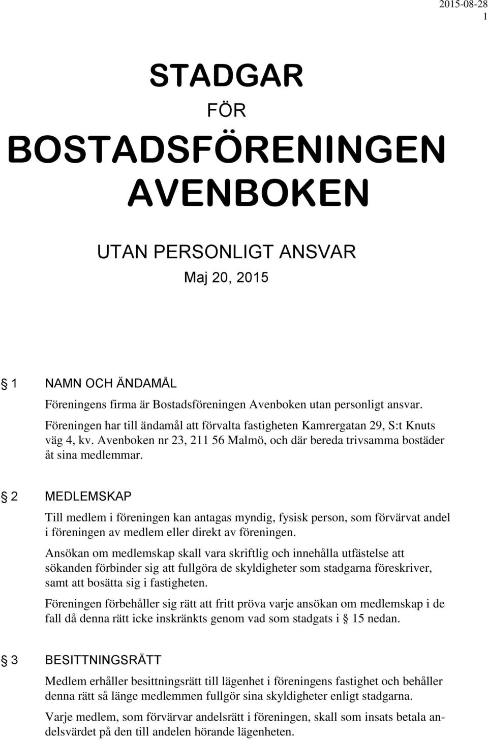 2 MEDLEMSKAP Till medlem i föreningen kan antagas myndig, fysisk person, som förvärvat andel i föreningen av medlem eller direkt av föreningen.
