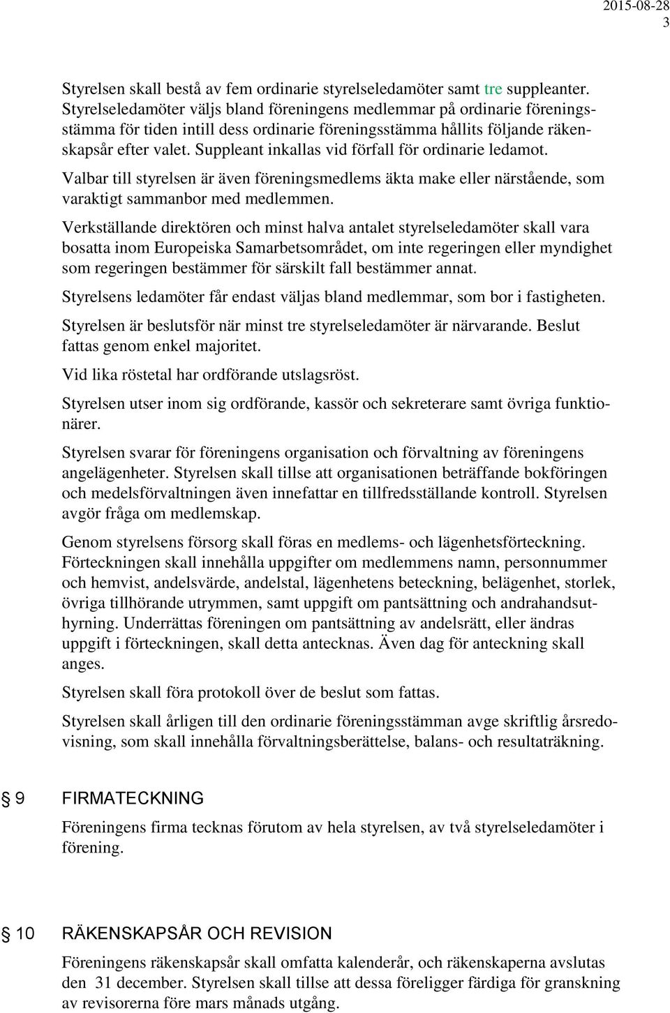 Suppleant inkallas vid förfall för ordinarie ledamot. Valbar till styrelsen är även föreningsmedlems äkta make eller närstående, som varaktigt sammanbor med medlemmen.