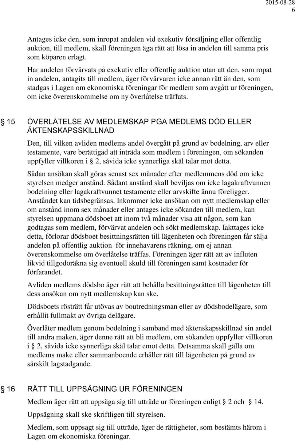 föreningar för medlem som avgått ur föreningen, om icke överenskommelse om ny överlåtelse träffats.