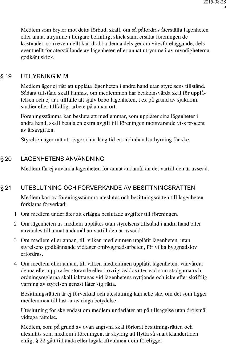 19 UTHYRNING M M Medlem äger ej rätt att upplåta lägenheten i andra hand utan styrelsens tillstånd.