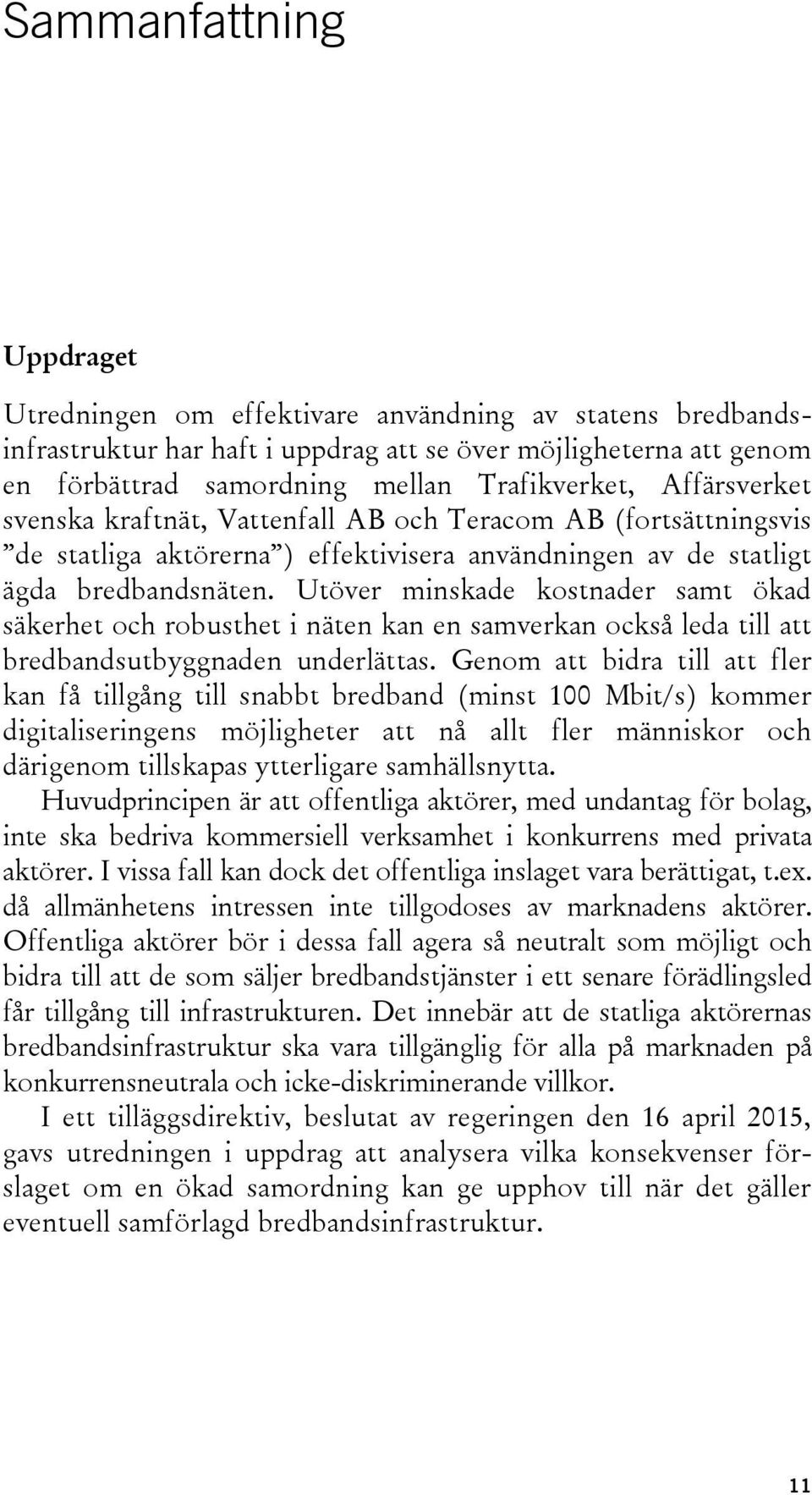 Utöver minskade kostnader samt ökad säkerhet och robusthet i näten kan en samverkan också leda till att bredbandsutbyggnaden underlättas.