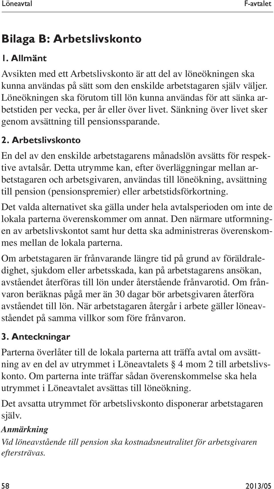 Arbetslivskonto En del av den enskilde arbetstagarens månadslön avsätts för respektive avtalsår.