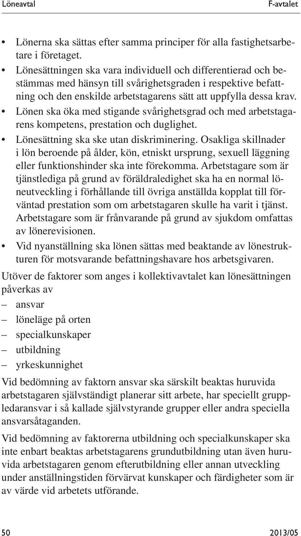 Lönen ska öka med stigande svårighetsgrad och med arbetstagarens kompetens, prestation och duglighet. Lönesättning ska ske utan diskriminering.