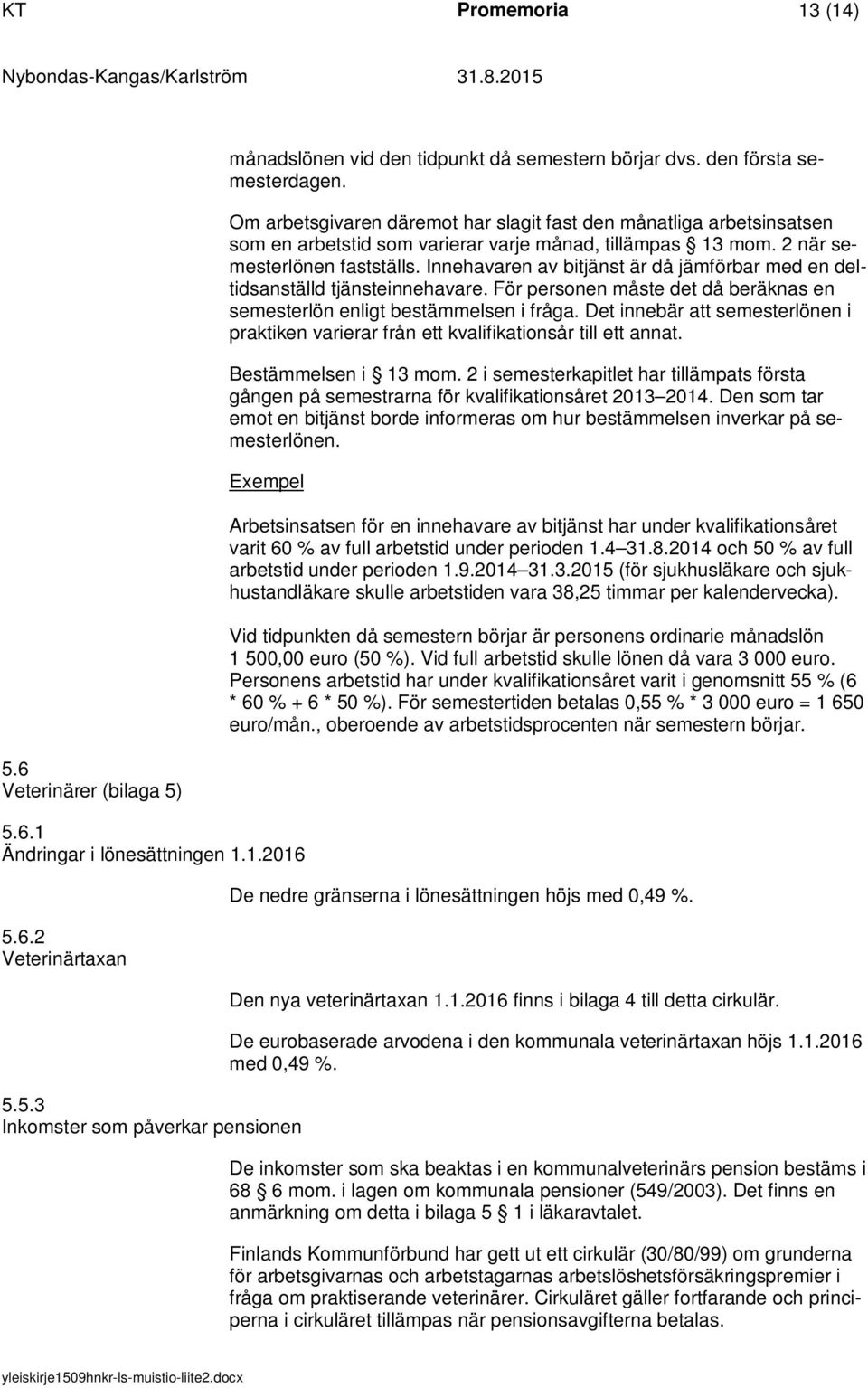 Innehavaren av bitjänst är då jämförbar med en deltidsanställd tjänsteinnehavare. För personen måste det då beräknas en semesterlön enligt bestämmelsen i fråga.