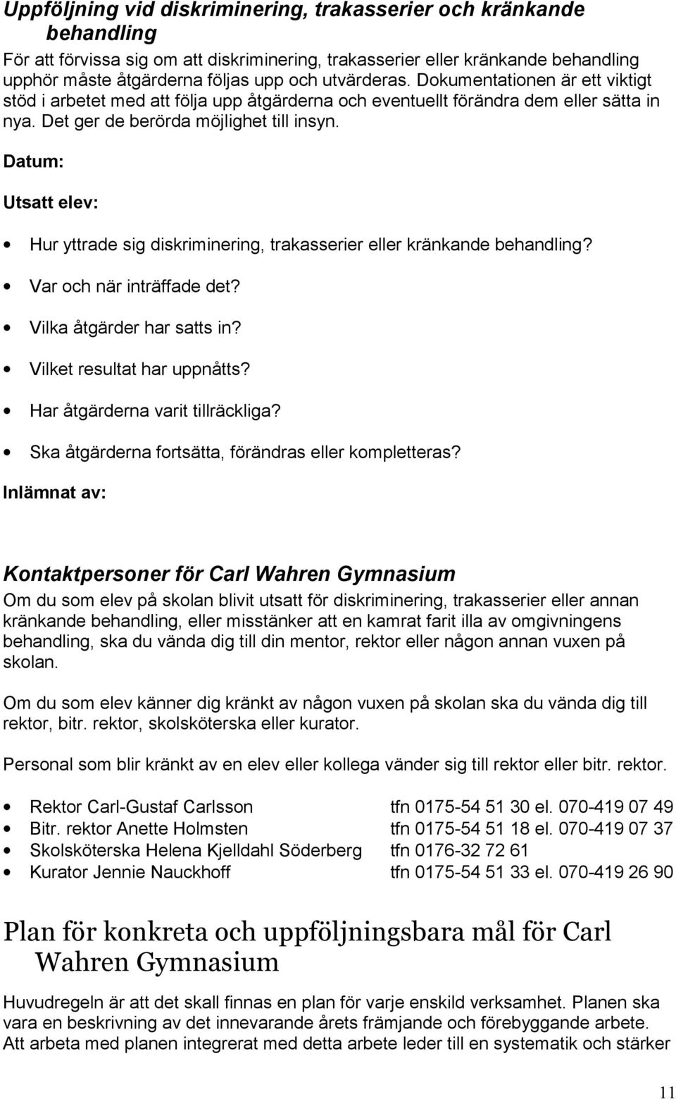 Datum: Utsatt elev: Hur yttrade sig diskriminering, trakasserier eller kränkande behandling? Var och när inträffade det? Vilka åtgärder har satts in? Vilket resultat har uppnåtts?