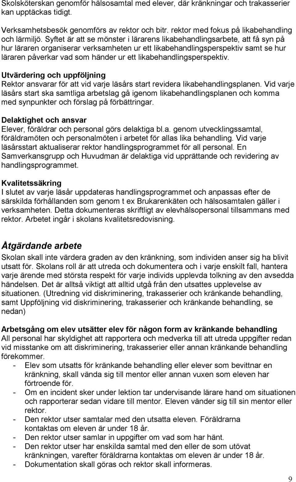 likabehandlingsperspektiv. Utvärdering och uppföljning Rektor ansvarar för att vid varje läsårs start revidera likabehandlingsplanen.