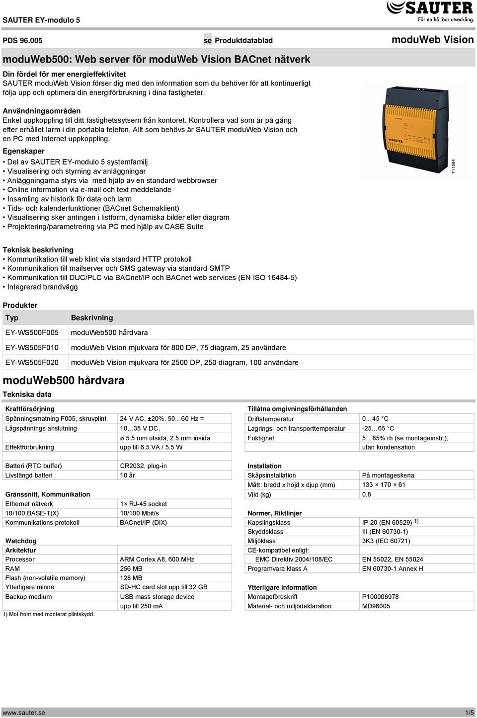 behöver för att kontinuerligt följa upp och optimera din energiförbrukning i dina fastigheter. Användningsområden Enkel uppkoppling till ditt fastighetssytsem från kontoret.