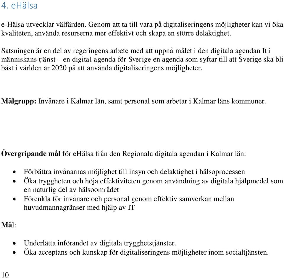 år 2020 på att använda digitaliseringens möjligheter. Målgrupp: Invånare i Kalmar län, samt personal som arbetar i Kalmar läns kommuner.