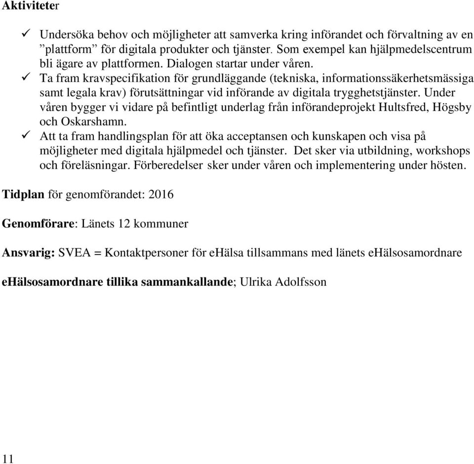 Ta fram kravspecifikation för grundläggande (tekniska, informationssäkerhetsmässiga samt legala krav) förutsättningar vid införande av digitala trygghetstjänster.