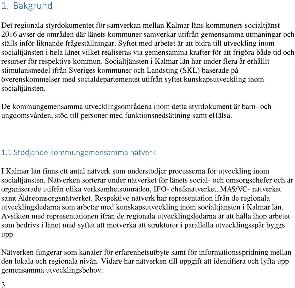 Syftet med arbetet är att bidra till utveckling inom socialtjänsten i hela länet vilket realiseras via gemensamma krafter för att frigöra både tid och resurser för respektive kommun.