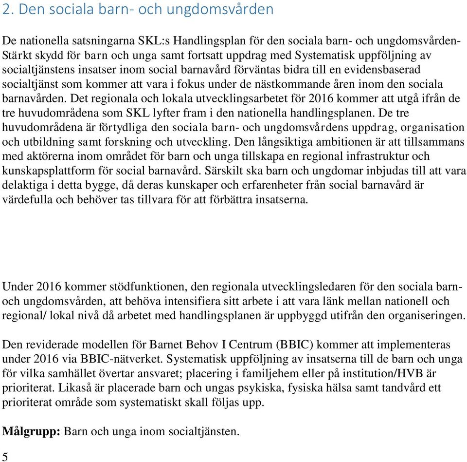 Det regionala och lokala utvecklingsarbetet för 2016 kommer att utgå ifrån de tre huvudområdena som SKL lyfter fram i den nationella handlingsplanen.