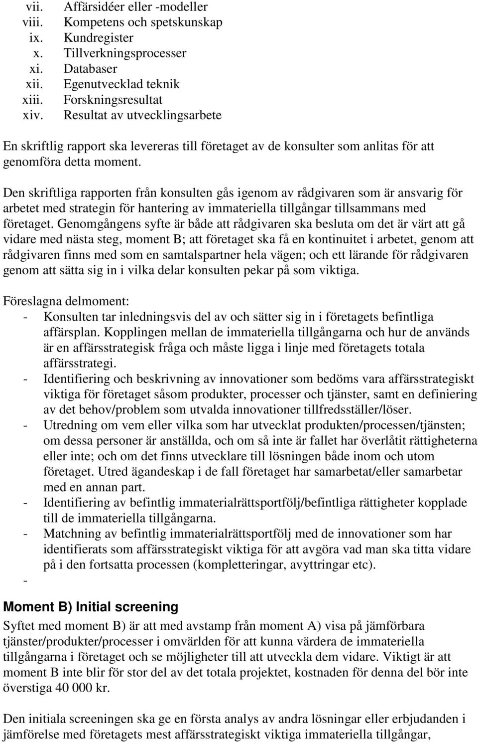 Den skriftliga rapporten från konsulten gås igenom av rådgivaren som är ansvarig för arbetet med strategin för hantering av immateriella tillgångar tillsammans med företaget.