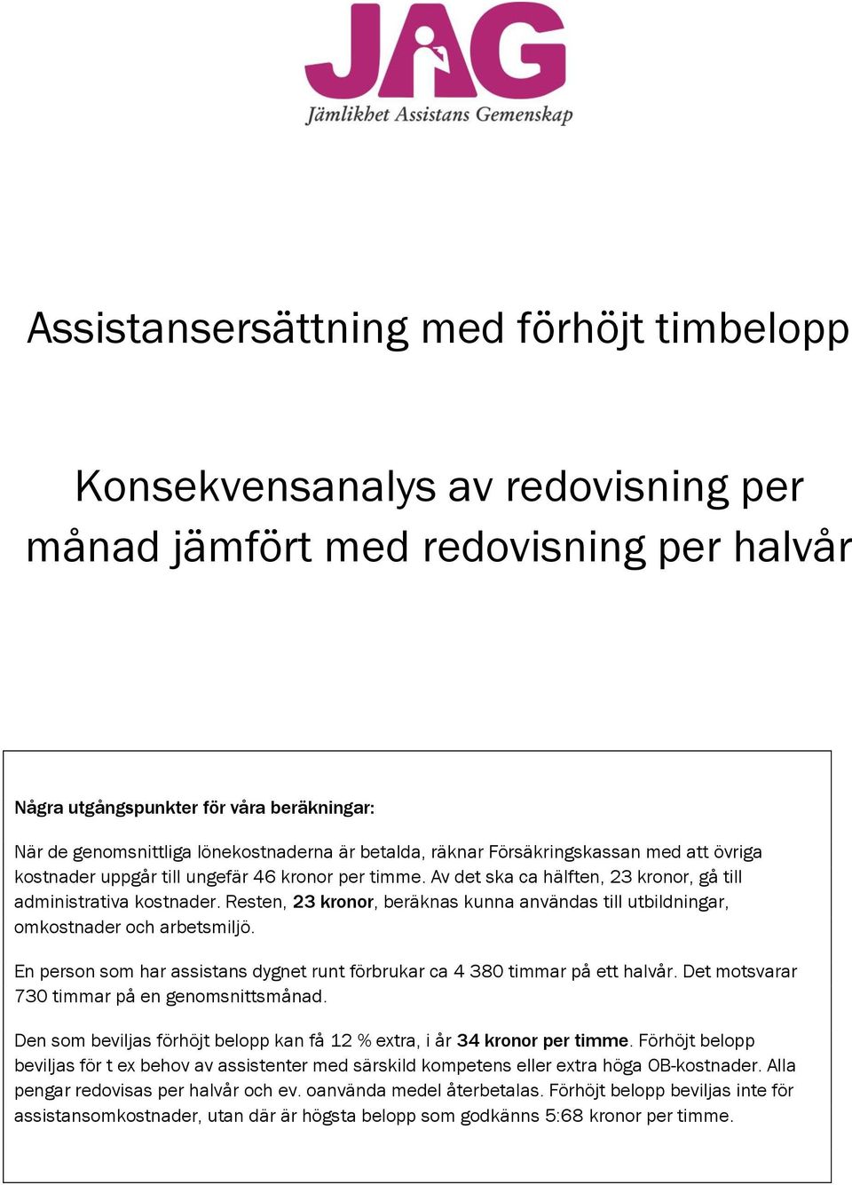 Resten, 23 kronor, beräknas kunna användas till utbildningar, omkostnader och arbetsmiljö. En person som har assistans dygnet runt förbrukar ca 4 380 timmar på ett halvår.