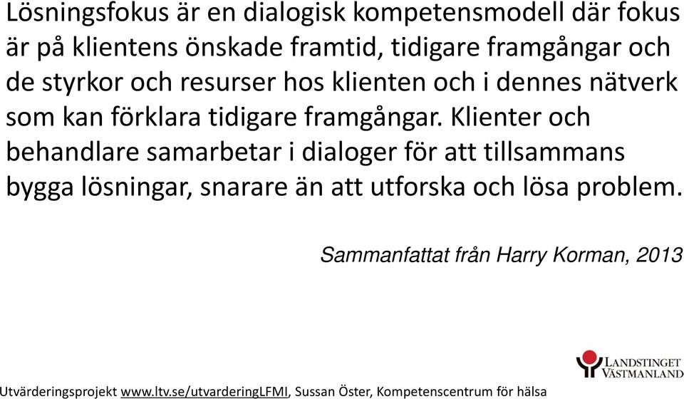 Klienter och behandlare samarbetar i dialoger för att tillsammans bygga lösningar, snarare än att utforska och lösa problem.