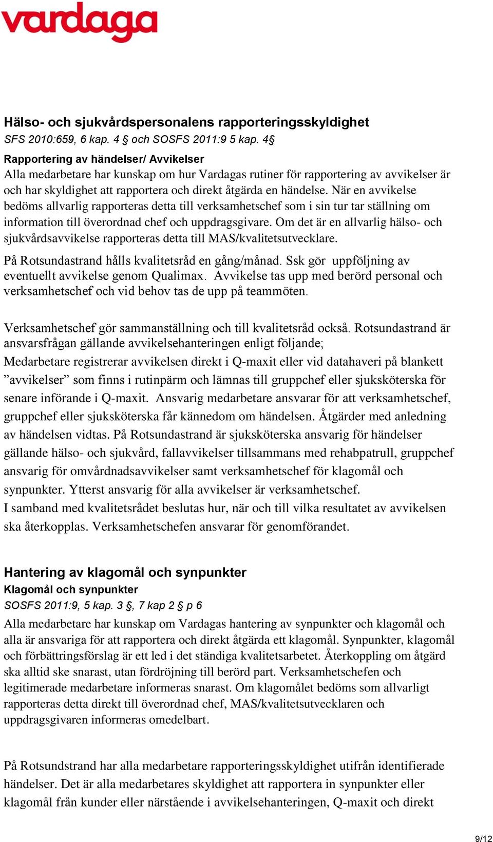 När en avvikelse bedöms allvarlig rapporteras detta till verksamhetschef som i sin tur tar ställning om information till överordnad chef och uppdragsgivare.