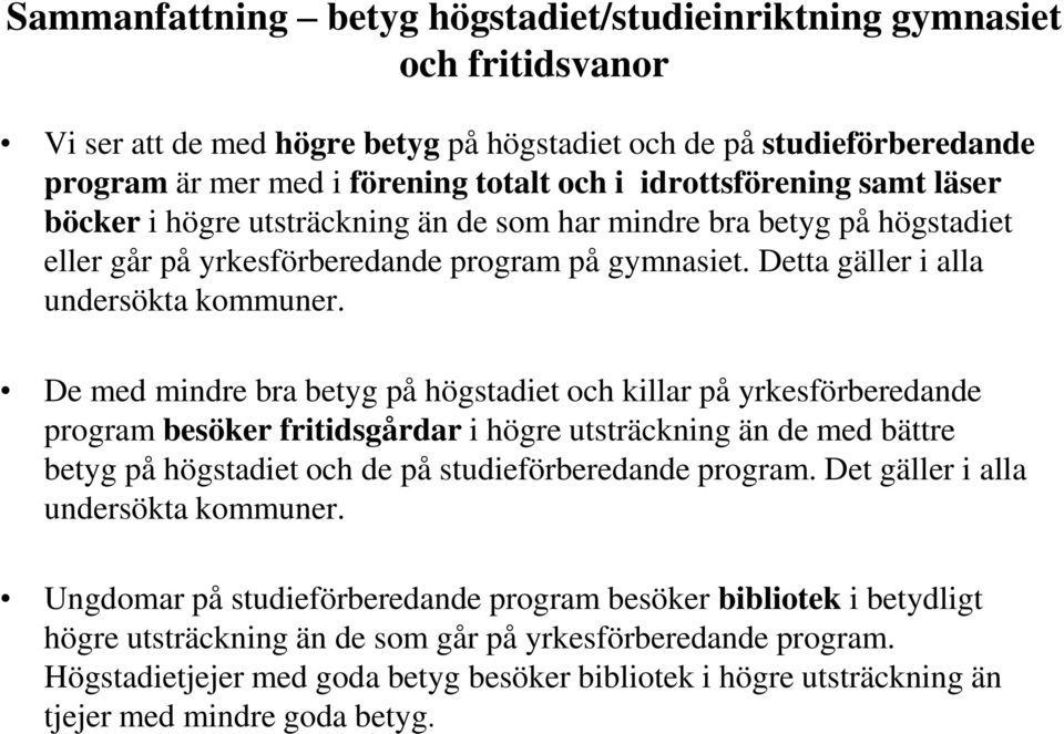 De med mindre bra betyg på högstadiet och killar på yrkesförberedande program besöker fritidsgårdar i högre utsträckning än de med bättre betyg på högstadiet och de på studieförberedande program.