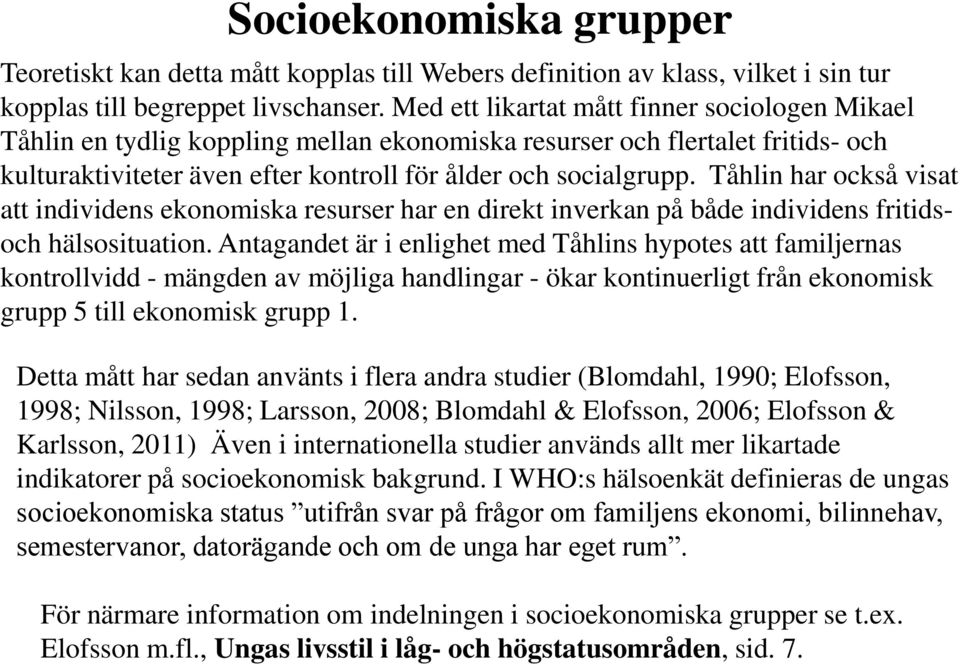 Tåhlin har också visat att individens ekonomiska resurser har en direkt inverkan på både individens fritidsoch hälsosituation.