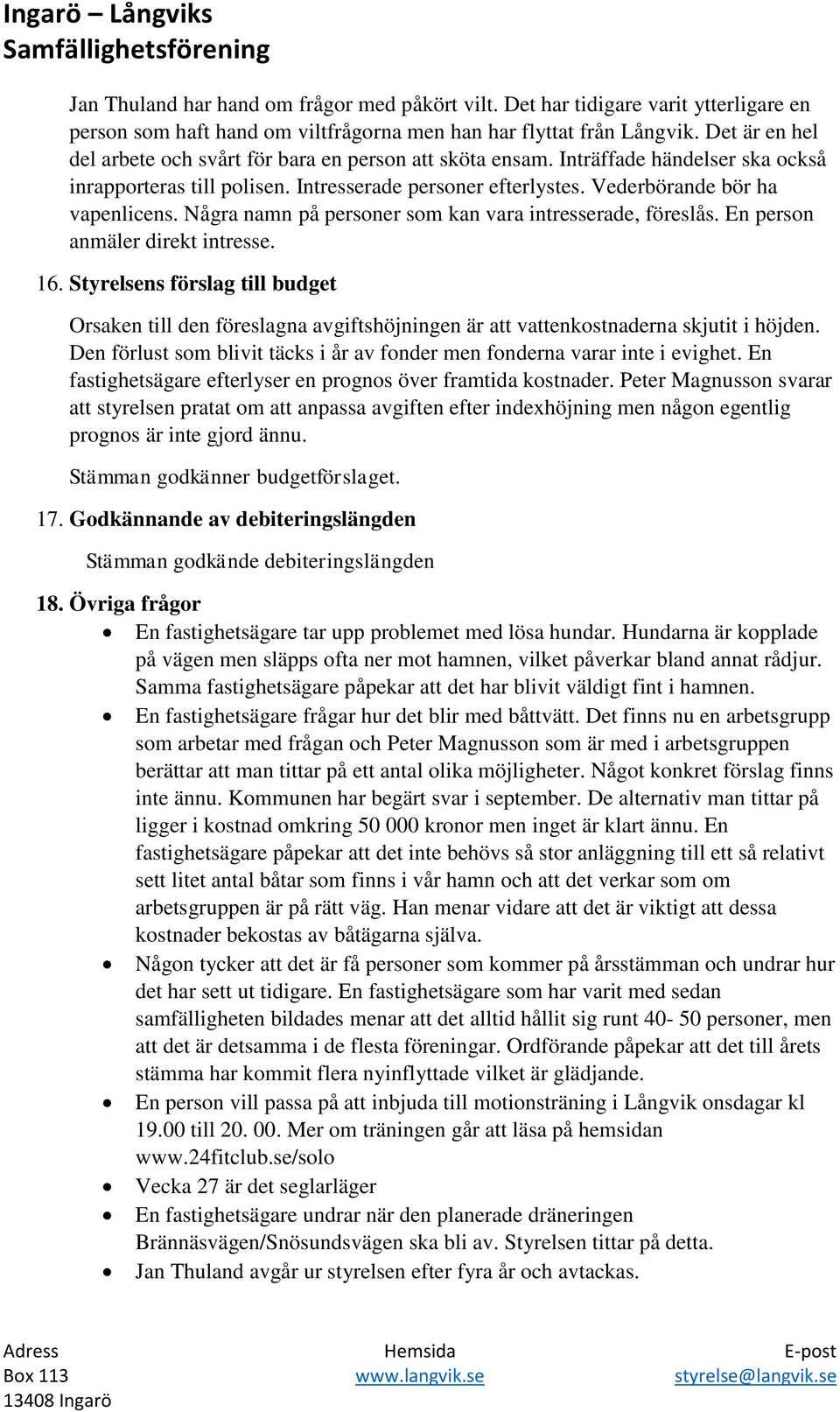 Några namn på personer som kan vara intresserade, föreslås. En person anmäler direkt intresse. 16.