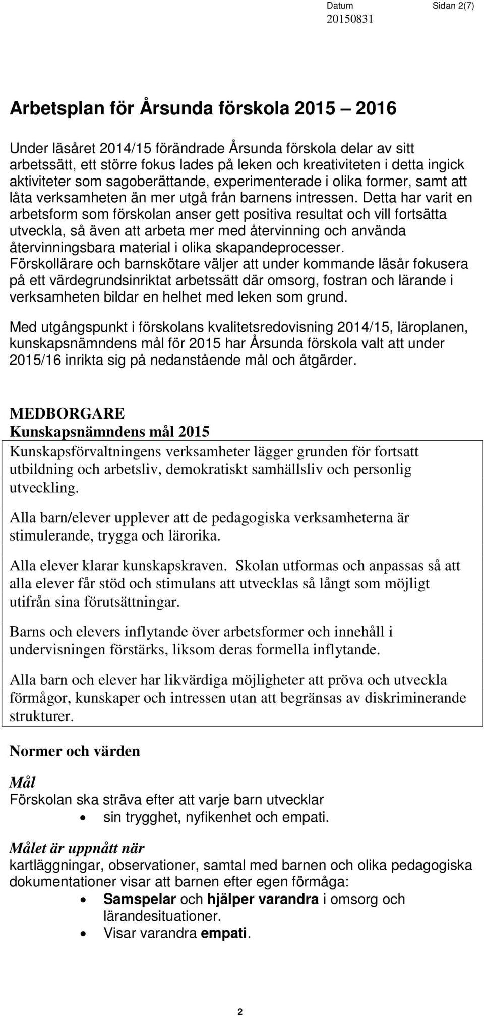 Detta har varit en arbetsform som förskolan anser gett positiva resultat och vill fortsätta utveckla, så även att arbeta mer med återvinning och använda återvinningsbara material i olika