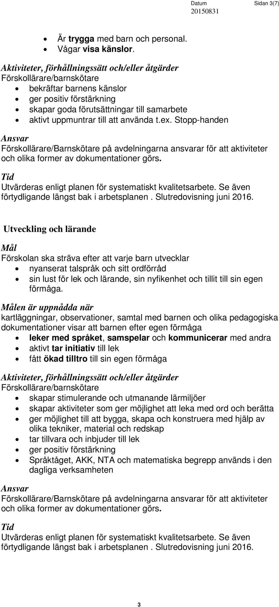 Slutredovisning juni 2016. Utveckling och lärande nyanserat talspråk och sitt ordförråd sin lust för lek och lärande, sin nyfikenhet och tillit till sin egen förmåga.