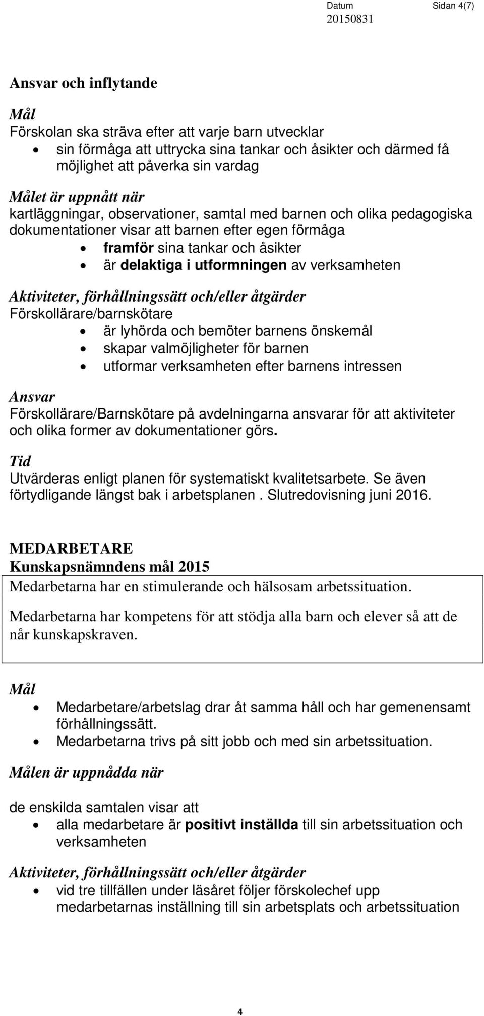 Slutredovisning juni 2016. MEDARBETARE Medarbetarna har en stimulerande och hälsosam arbetssituation. Medarbetarna har kompetens för att stödja alla barn och elever så att de når kunskapskraven.