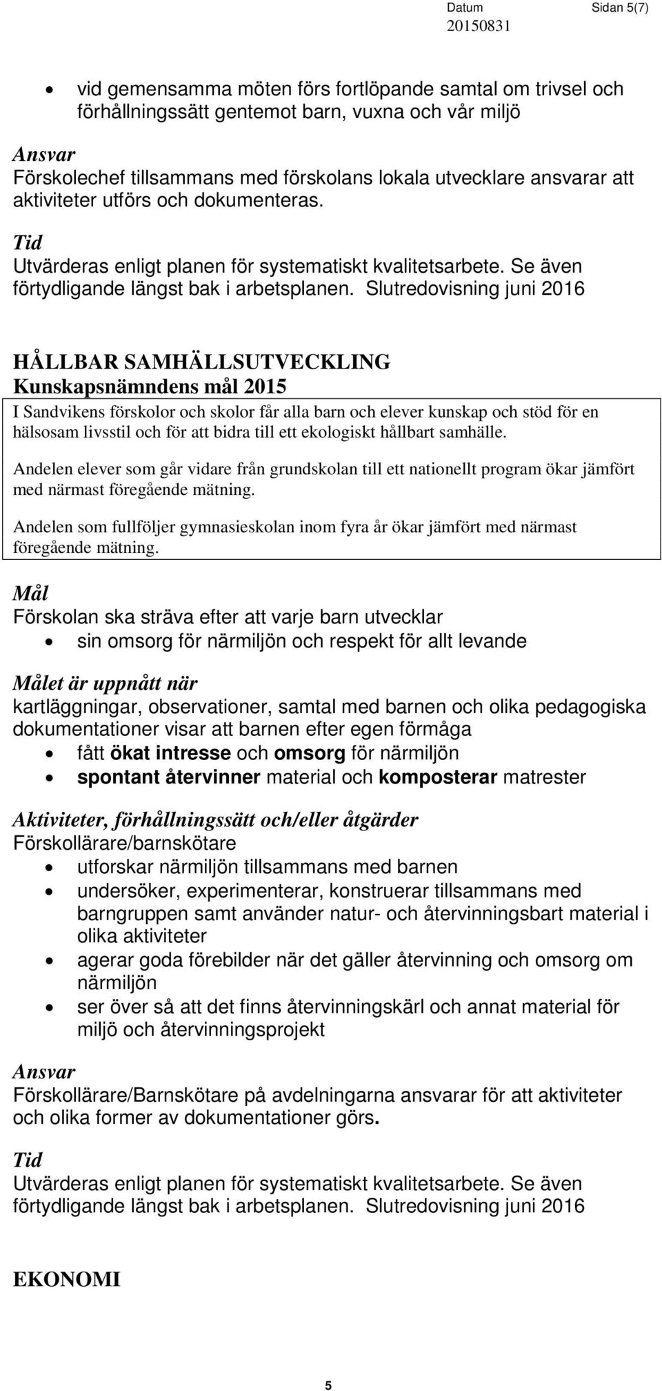 Slutredovisning juni 2016 HÅLLBAR SAMHÄLLSUTVECKLING I Sandvikens förskolor och skolor får alla barn och elever kunskap och stöd för en hälsosam livsstil och för att bidra till ett ekologiskt