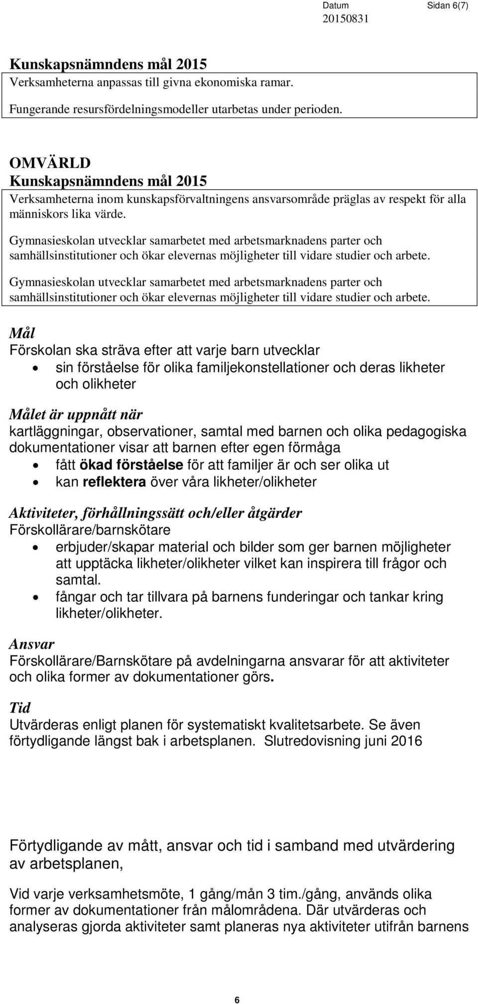 Gymnasieskolan utvecklar samarbetet med arbetsmarknadens parter och samhällsinstitutioner och ökar elevernas möjligheter till vidare studier och arbete.