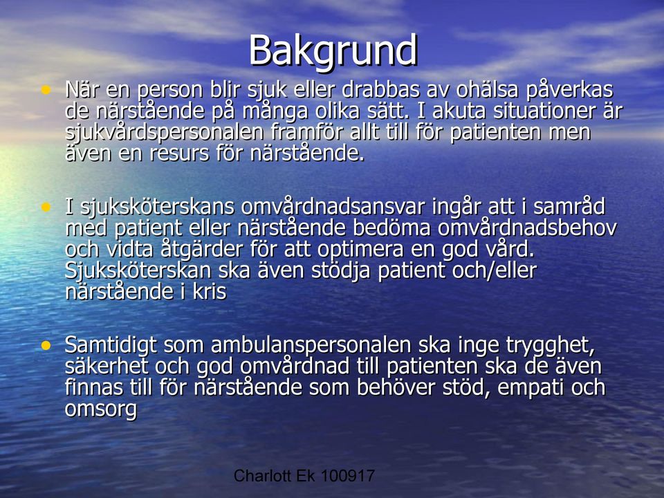 I sjuksköterskans omvårdnadsansvar ingår att i samråd med patient eller närstående bedöma omvårdnadsbehov och vidta åtgärder för att optimera en god