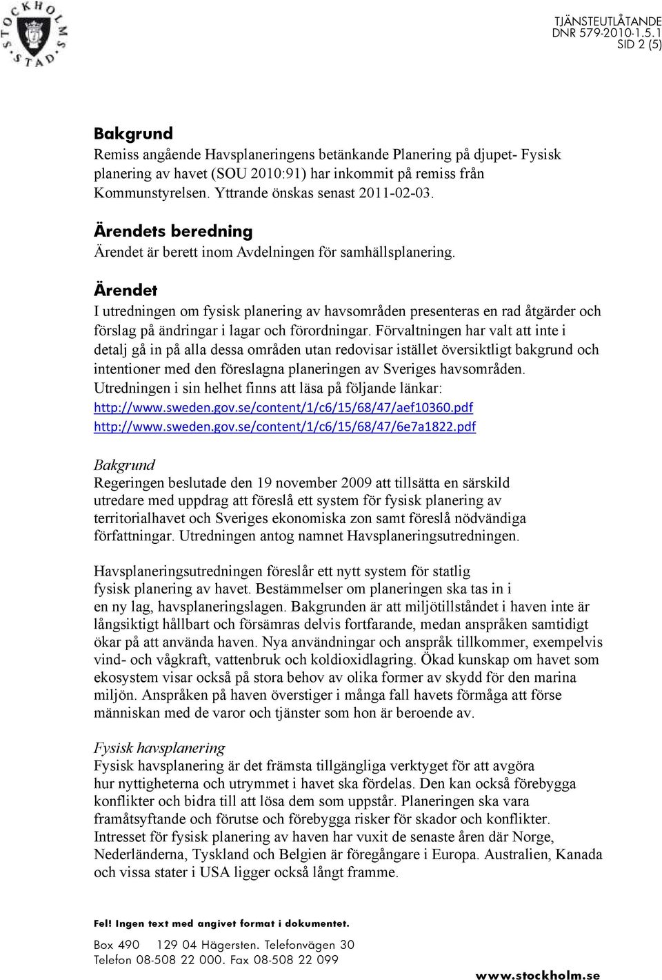 Ärendet I utredningen om fysisk planering av havsområden presenteras en rad åtgärder och förslag på ändringar i lagar och förordningar.