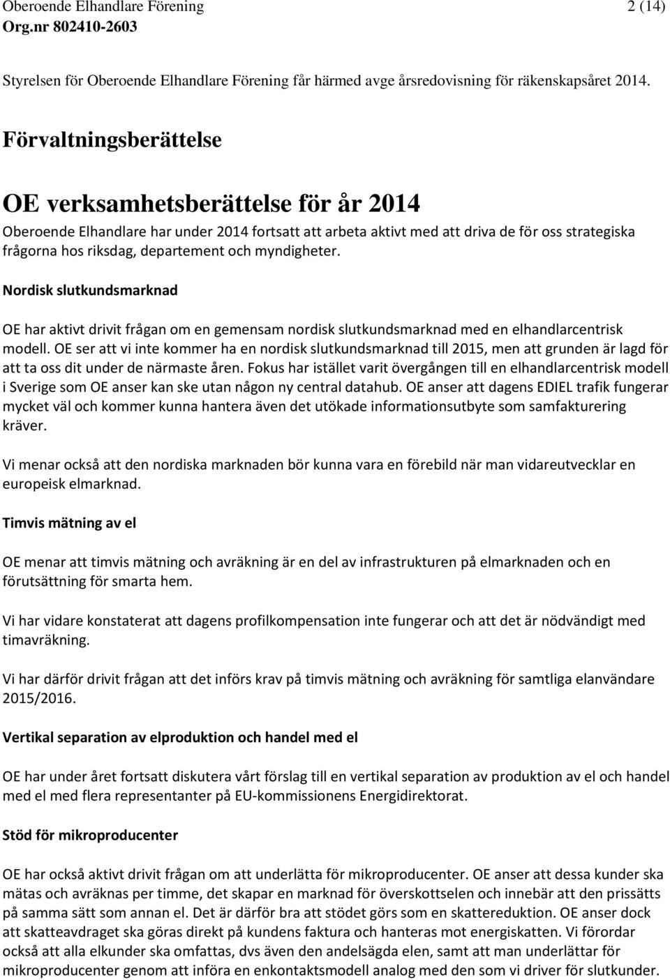 myndigheter. Nordisk slutkundsmarknad OE har aktivt drivit frågan om en gemensam nordisk slutkundsmarknad med en elhandlarcentrisk modell.