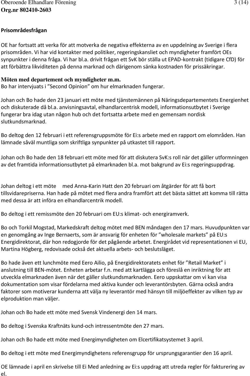 Möten med departement och myndigheter m.m. Bo har intervjuats i Second Opinion om hur elmarknaden fungerar.