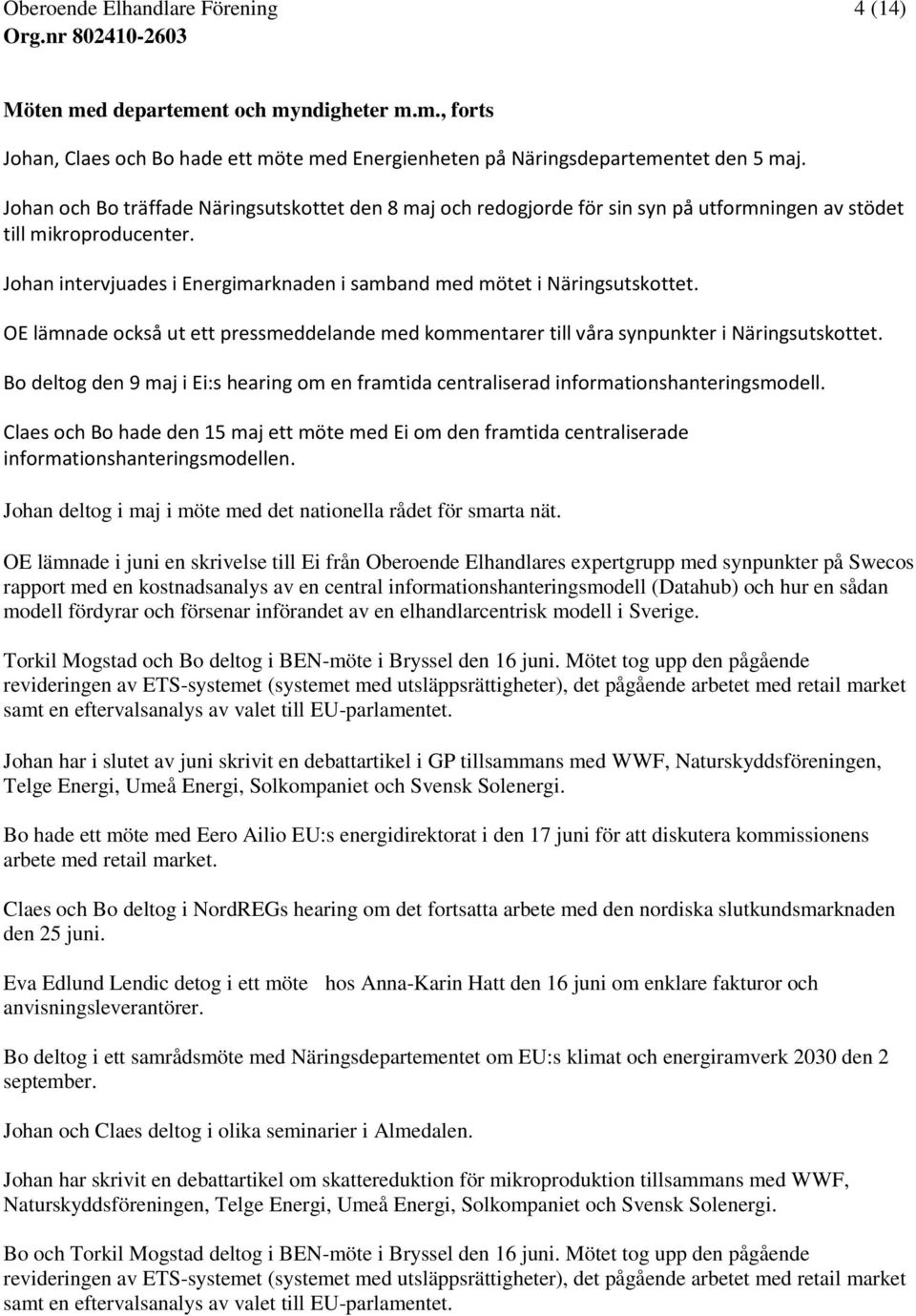 Johan intervjuades i Energimarknaden i samband med mötet i Näringsutskottet. OE lämnade också ut ett pressmeddelande med kommentarer till våra synpunkter i Näringsutskottet.