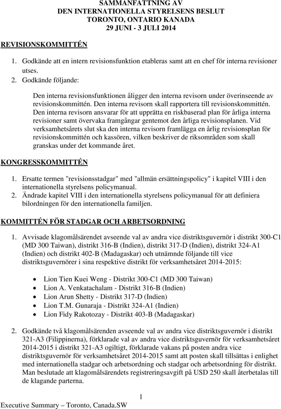 Godkände följande: Den interna revisionsfunktionen åligger den interna revisorn under överinseende av revisionskommittén. Den interna revisorn skall rapportera till revisionskommittén.