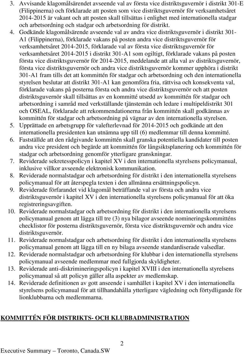 Godkände klagomålsärende avseende val av andra vice distriktsguvernör i distrikt 301- A1 (Filippinerna), förklarade vakans på posten andra vice distriktsguvernör för verksamhetsåret 2014-2015,