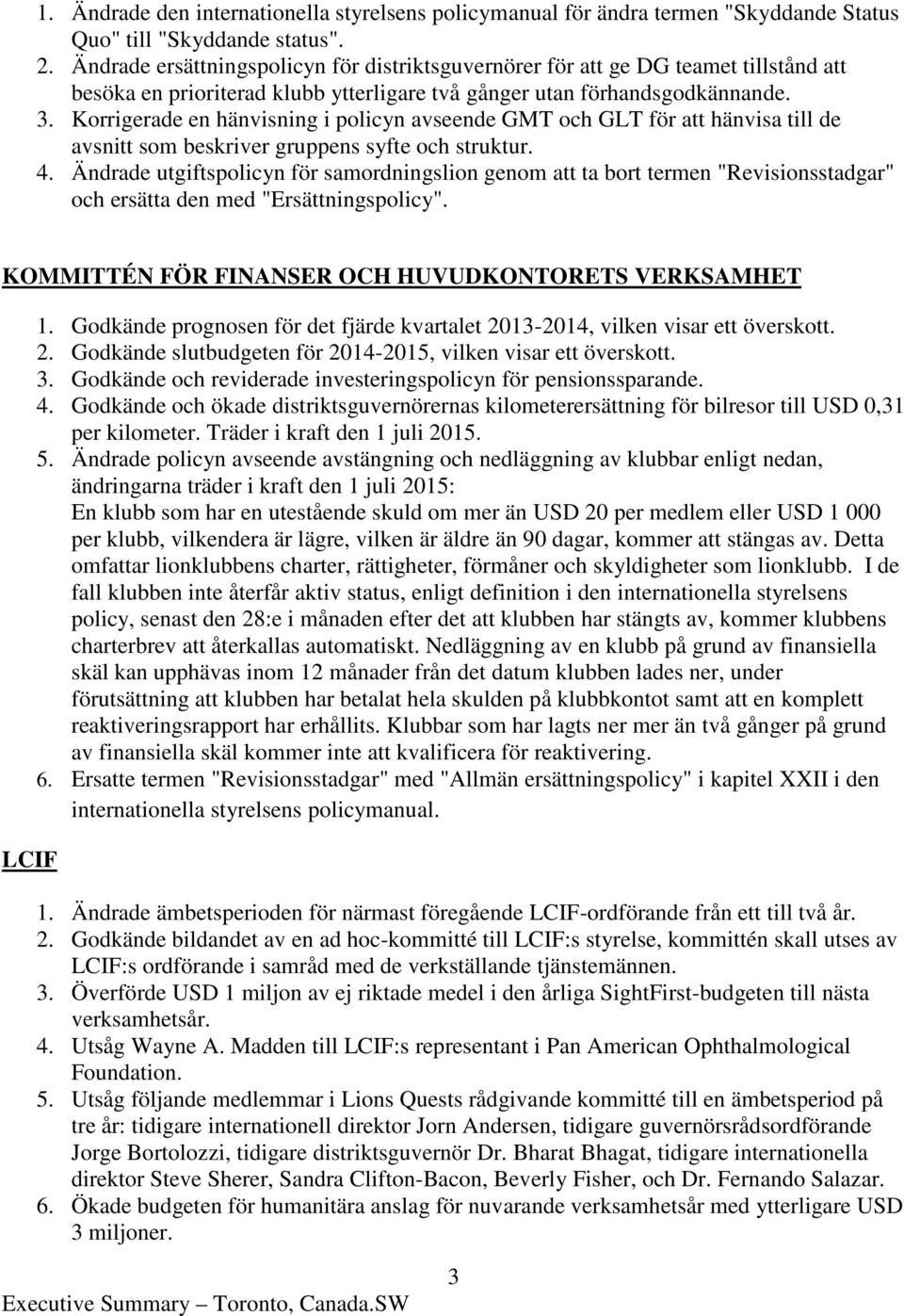 Korrigerade en hänvisning i policyn avseende GMT och GLT för att hänvisa till de avsnitt som beskriver gruppens syfte och struktur. 4.