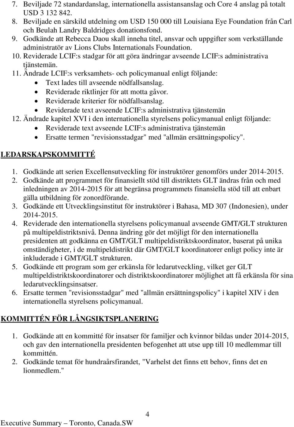 Godkände att Rebecca Daou skall inneha titel, ansvar och uppgifter som verkställande administratör av Lions Clubs Internationals Foundation. 10.