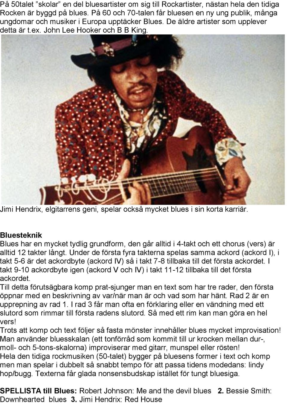 Jimi Hendrix, elgitarrens geni, spelar också mycket blues i sin korta karriär.