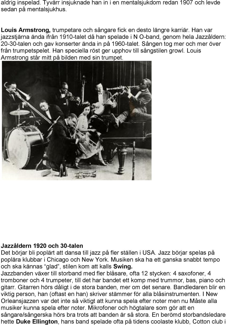 Han speciella röst ger upphov till sångstilen growl. Louis Armstrong står mitt på bilden med sin trumpet. Jazzåldern 1920 och 30-talen Det börjar bli poplärt att dansa till jazz på fler ställen i USA.