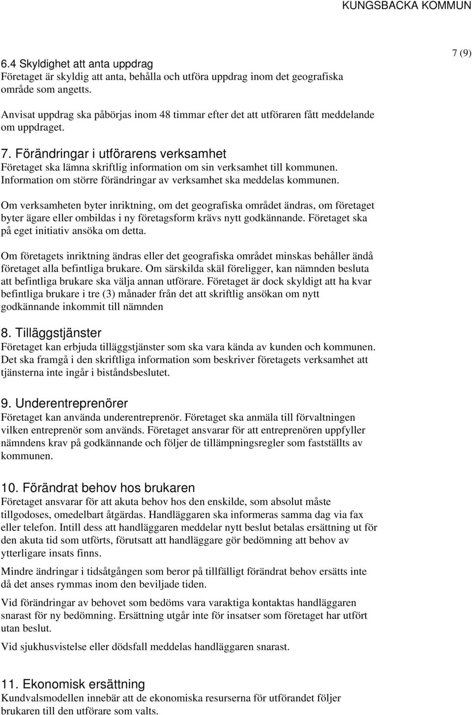 Förändringar i utförarens verksamhet Företaget ska lämna skriftlig information om sin verksamhet till kommunen. Information om större förändringar av verksamhet ska meddelas kommunen.