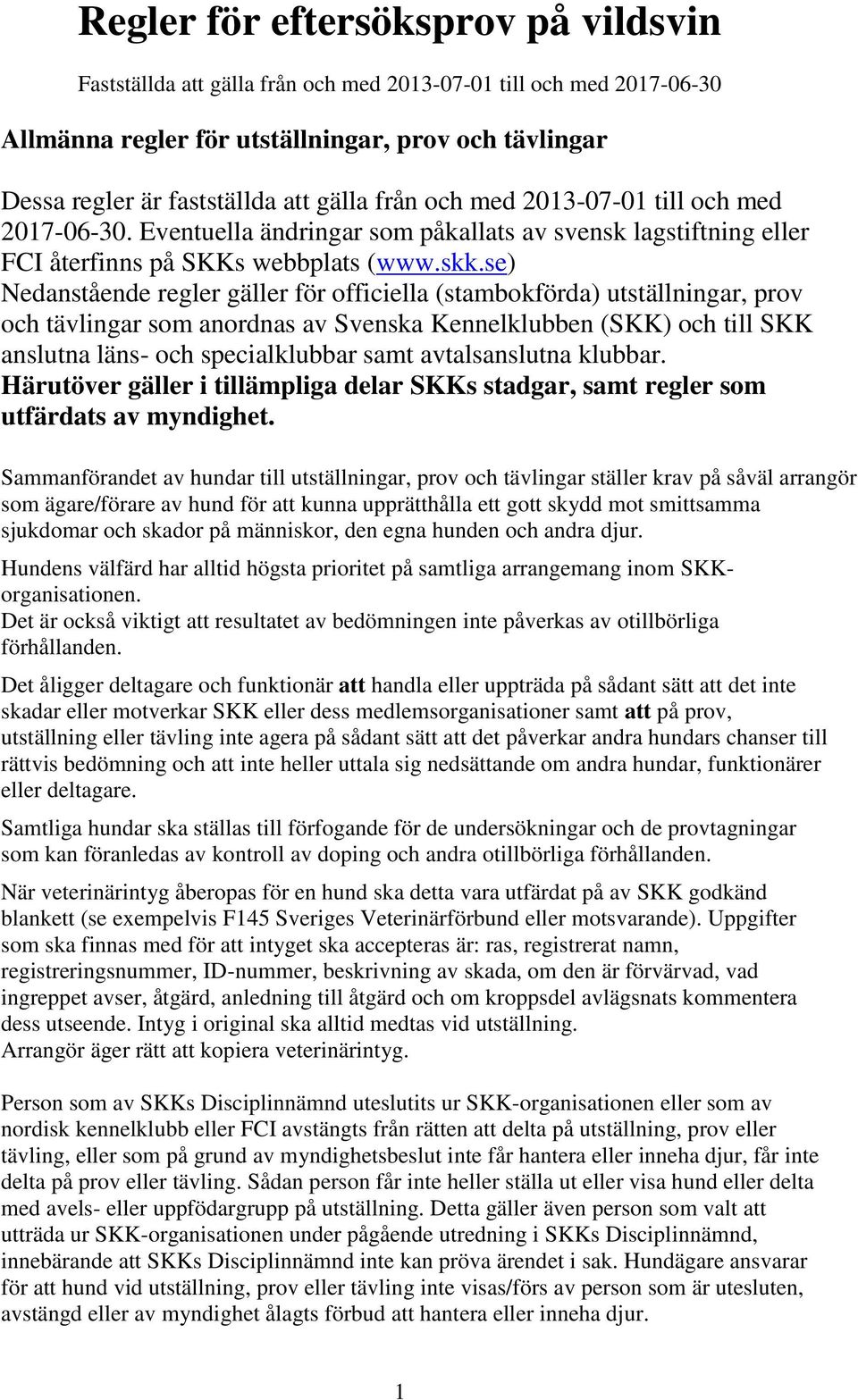 se) Nedanstående regler gäller för officiella (stambokförda) utställningar, prov och tävlingar som anordnas av Svenska Kennelklubben (SKK) och till SKK anslutna läns- och specialklubbar samt