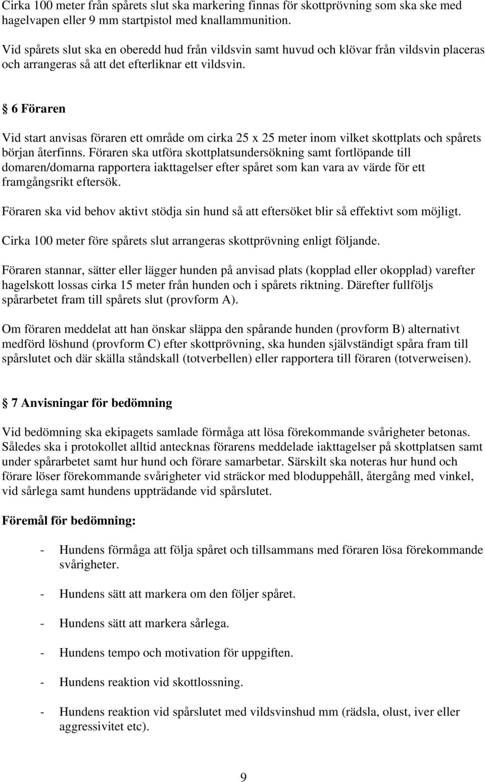 6 Föraren Vid start anvisas föraren ett område om cirka 25 x 25 meter inom vilket skottplats och spårets början återfinns.