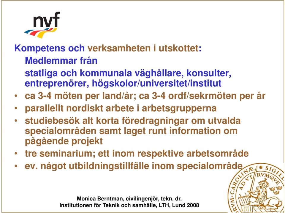 nordiskt arbete i arbetsgrupperna studiebesök alt korta föredragningar om utvalda specialområden samt laget runt