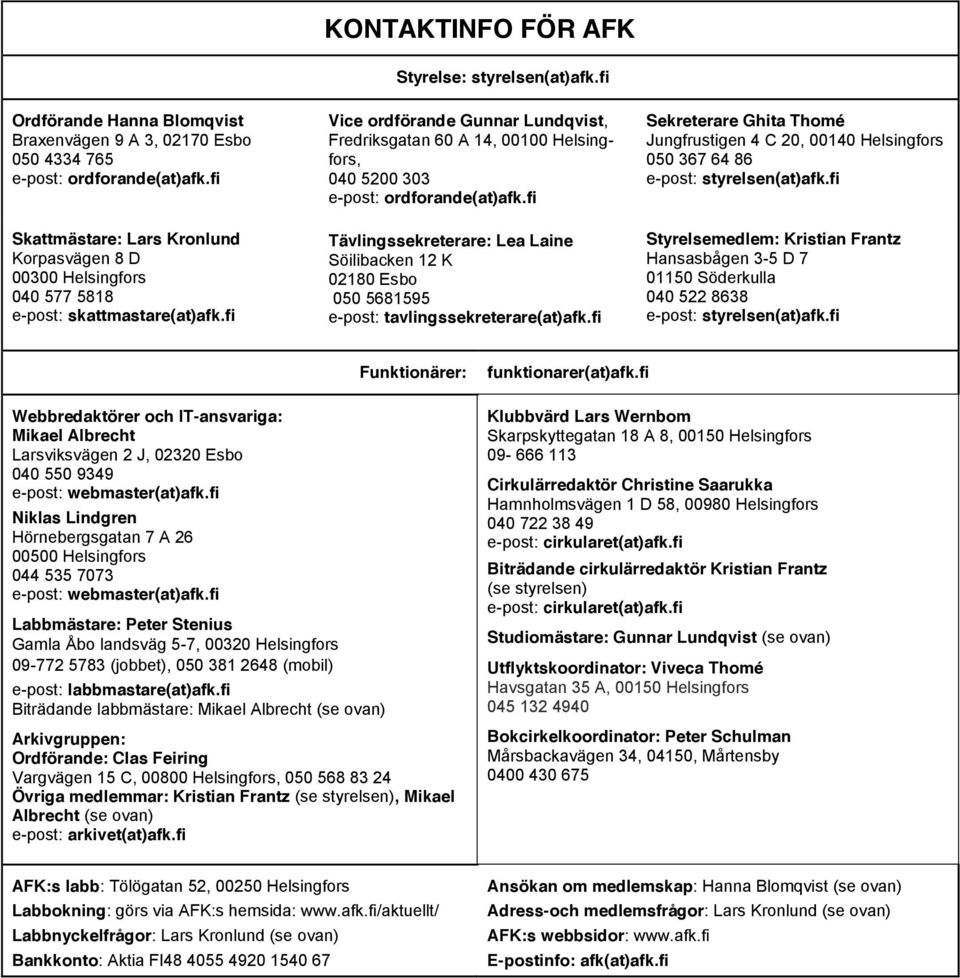 fi Vice ordförande Gunnar Lundqvist, Fredriksgatan 60 A 14, 00100 Helsingfors, 040 5200 303 e-post: ordforande(at)afk.